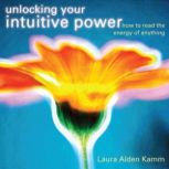 Unlocking Your Intuitive Power, Laura Alden Kamm