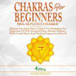 Chakras for Beginners (Solar Plexus Chakra) Balance Your Solar Plexus Chakra Via Meditation For Expression Of Will, Personal Power, Mental Abilities With Gentle Music And Healing Frequencies (Note E), simply healthy