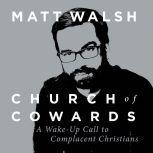 Church of Cowards A Wake-Up Call to Complacent Christians, Matt Walsh