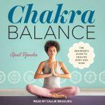 Chakra Balance The Beginner's Guide to Healing Body and Mind, April Pfender