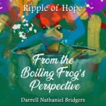 RIPPLE OF HOPE FROM THE BOILING FROG..., DARRELL NATHANIEL BRIDGERS