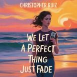 We let a perfect thing just fade, Christopher Ruiz