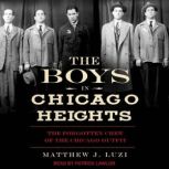 The Boys in Chicago Heights The Forgotten Crew of the Chicago Outfit, Matthew J. Luzi