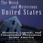 The Weird and Mysterious United State..., Charles River Editors