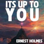 Its Up to You, Ernest Holmes