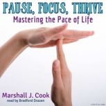 Pause, Focus, Thrive Mastering the P..., Marshall J. Cook