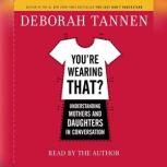 You're Wearing That? Understanding Mothers and Daughters in Conversation, Deborah Tannen