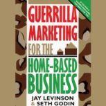 Guerrilla Marketing for the HomeBased Business, Jay Conrad Levinson and Seth Godin
