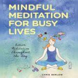 Mindful Meditation for Busy Lives Active Meditation Throughout the Day, Chris Berlow
