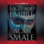 Eagle and Empire The Clash of Eagles Trilogy Book III, Alan Smale