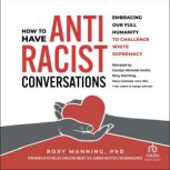 How to Have Antiracist Conversations, Roxy Manning, PhD