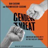 Gender Threat American Masculinity in the Face of Change, Yasemin Besen-Cassino