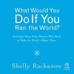 What Would You Do If You Ran the Worl..., Shelly Rachanow