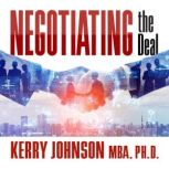 Negotiating the Deal, Kerry Johnson MBA, Ph.D.
