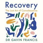 Recovery The Lost Art of Convalescence, Gavin Francis