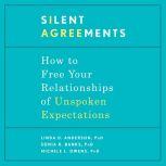 Silent Agreements How to Free Your Relationships of Unspoken Expectations, Linda D. Anderson, PhD