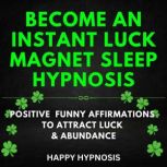 Become an Instant Luck Magnet Sleep H..., Happy Hypnosis