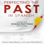 Perfecting the Past in Spanish Using the Spanish Past tense with ease, Gordon Smith Duran