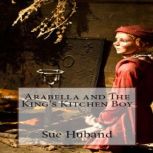 Arabella and The Kings Kitchen Boy, Sue Huband