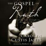The Gospel of Ruth Loving God Enough to Break the Rules, Carolyn Custis James
