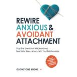 Rewire Anxious  Avoidant Attachment, GLOWSTONE BOOKS