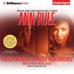 Fatal Friends, Deadly Neighbors And Other True Cases, Ann Rule