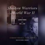 Shadow Warriors of World War II The Daring Women of the OSS and SOE, Gordon Thomas; Greg Lewis