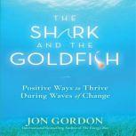 The Shark and the Goldfish Positive Ways to Thrive During Waves of Change, Jon Gordon