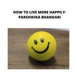how to live more happily sharing my own experience and knowledge so far with this book, Parshwika Bhandari