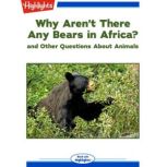 Why Aren't There Any Bears in Africa? and Other Questions About Animals, Highlights for Children