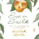 Eve in Exile, Rebekah Merkle