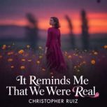 It reminds me that we were real, Christopher Ruiz