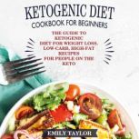 Ketogenic Diet Cookbook for Beginners..., Emily Taylor