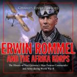 Erwin Rommel and the Afrika Korps Th..., Charles River Editors