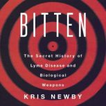 Bitten The Secret History of Lyme Disease and Biological Weapons, Kris Newby
