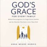 Gods Grace for Every Family, Anna Meade Harris