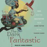 The Dark Fantastic Race and the Imagination from Harry Potter to the Hunger Games, Ebony Elizabeth Thomas