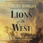 Lions of the West Heroes and Villains of the Westward Expansion, Robert Morgan