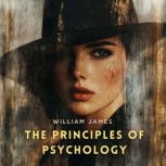 The Principles of Psychology, Volume ..., William James