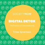 Digital Detox The Politics of Disconnecting, Trine Syvertsen
