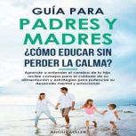 Guia para Padres y Madres Como educa..., Angus Miller