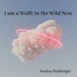 I am a Wolfe in the Wild Now, Jessica Nusberger