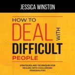 HOW TO DEAL WITH DIFFICULT PEOPLE, Jessica Winston
