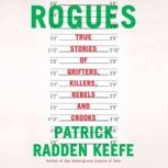 Rogues True Stories of Grifters, Killers, Rebels and Crooks, Patrick Radden Keefe