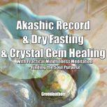 Akashic Record & Dry Fasting & Crystal Gem Healing With Practical Mindfulness Meditation - Finding the Soul Purpose, Greenleatherr