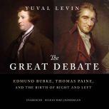 The Great Debate Edmund Burke, Thomas Paine, and the Birth of Right and Left, Yuval Levin