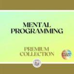 MENTAL PROGRAMMING: PREMIUM COLLECTION (3 BOOKS), LIBROTEKA