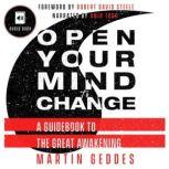Open Your Mind To Change A Guidebook to the Great Awakening, Martin Geddes