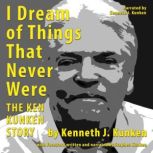 I Dream of Things That Never Were, Kenneth J Kunken