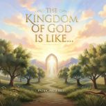 The Kingdom of God is Like..., Patricia C. Friel